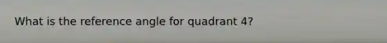 What is the reference angle for quadrant 4?