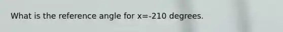 What is the reference angle for x=-210 degrees.