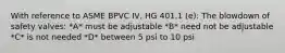 With reference to ASME BPVC IV, HG 401.1 (e): The blowdown of safety valves: *A* must be adjustable *B* need not be adjustable *C* is not needed *D* between 5 psi to 10 psi