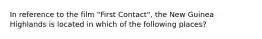 In reference to the film "First Contact", the New Guinea Highlands is located in which of the following places?