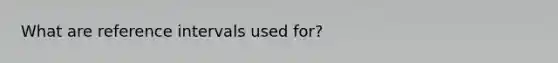 What are reference intervals used for?