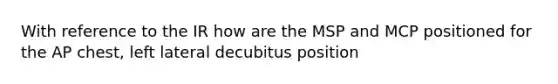 With reference to the IR how are the MSP and MCP positioned for the AP chest, left lateral decubitus position