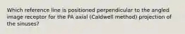 Which reference line is positioned perpendicular to the angled image receptor for the PA axial (Caldwell method) projection of the sinuses?