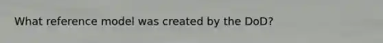 What reference model was created by the DoD?