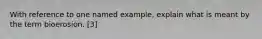 With reference to one named example, explain what is meant by the term bioerosion. [3]