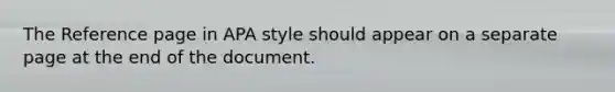 The Reference page in APA style should appear on a separate page at the end of the document.