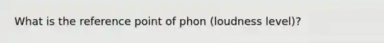 What is the reference point of phon (loudness level)?