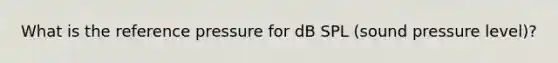 What is the reference pressure for dB SPL (sound pressure level)?