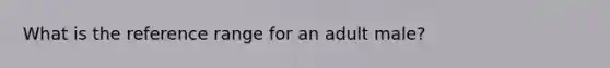 What is the reference range for an adult male?