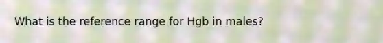 What is the reference range for Hgb in males?