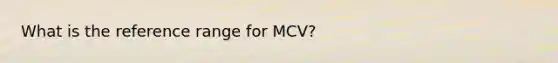 What is the reference range for MCV?