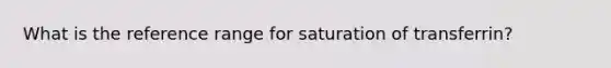 What is the reference range for saturation of transferrin?