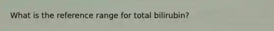 What is the reference range for total bilirubin?