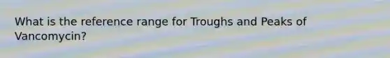 What is the reference range for Troughs and Peaks of Vancomycin?