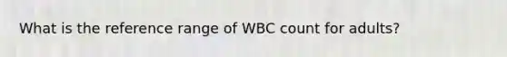 What is the reference range of WBC count for adults?