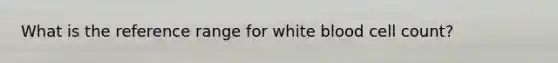 What is the reference range for white blood cell count?