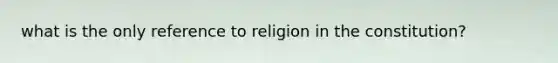 what is the only reference to religion in the constitution?