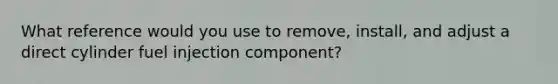 What reference would you use to remove, install, and adjust a direct cylinder fuel injection component?