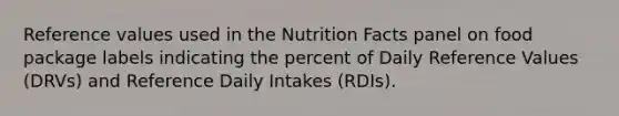 Reference values used in the Nutrition Facts panel on food package labels indicating the percent of Daily Reference Values (DRVs) and Reference Daily Intakes (RDIs).