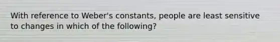 With reference to Weber's constants, people are least sensitive to changes in which of the following?