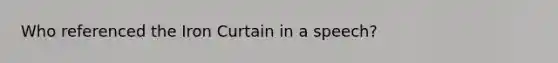 Who referenced the Iron Curtain in a speech?