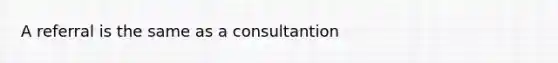 A referral is the same as a consultantion