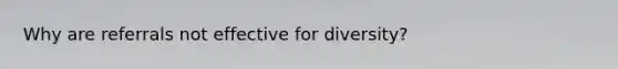 Why are referrals not effective for diversity?