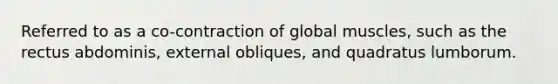 Referred to as a co-contraction of global muscles, such as the rectus abdominis, external obliques, and quadratus lumborum.