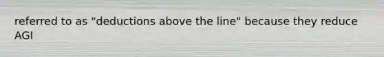 referred to as "deductions above the line" because they reduce AGI