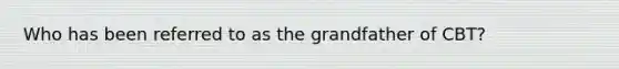 Who has been referred to as the grandfather of CBT?