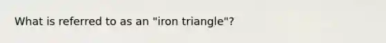 What is referred to as an "iron triangle"?