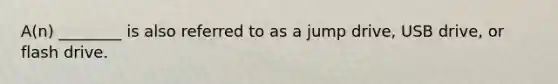 A(n) ________ is also referred to as a jump drive, USB drive, or flash drive.
