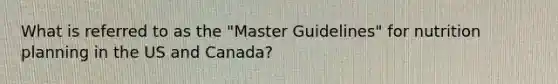 What is referred to as the "Master Guidelines" for nutrition planning in the US and Canada?