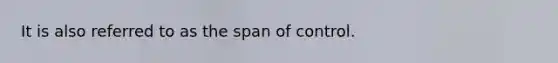 It is also referred to as the span of control.