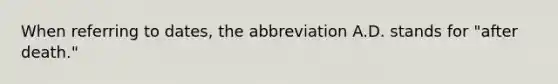 When referring to dates, the abbreviation A.D. stands for "after death."