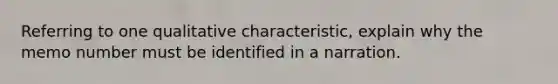 Referring to one qualitative characteristic, explain why the memo number must be identified in a narration.