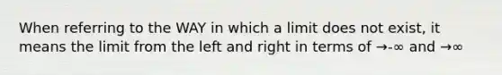 When referring to the WAY in which a limit does not exist, it means the limit from the left and right in terms of →-∞ and →∞