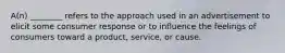 A(n) ________ refers to the approach used in an advertisement to elicit some consumer response or to influence the feelings of consumers toward a product, service, or cause.