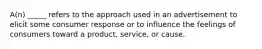 A(n) _____ refers to the approach used in an advertisement to elicit some consumer response or to influence the feelings of consumers toward a product, service, or cause.