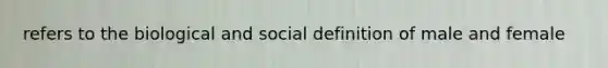 refers to the biological and social definition of male and female