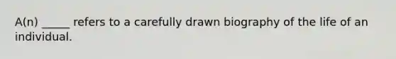 A(n) _____ refers to a carefully drawn biography of the life of an individual.