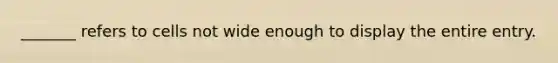 _______ refers to cells not wide enough to display the entire entry.