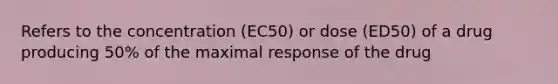 Refers to the concentration (EC50) or dose (ED50) of a drug producing 50% of the maximal response of the drug