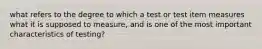 what refers to the degree to which a test or test item measures what it is supposed to measure, and is one of the most important characteristics of testing?