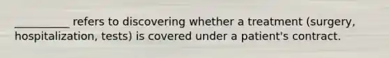 __________ refers to discovering whether a treatment (surgery, hospitalization, tests) is covered under a patient's contract.