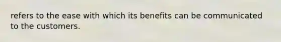 refers to the ease with which its benefits can be communicated to the customers.