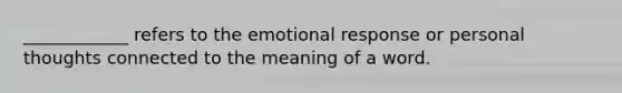 ____________ refers to the emotional response or personal thoughts connected to the meaning of a word.