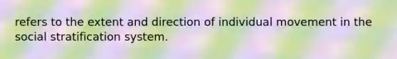 refers to the extent and direction of individual movement in the social stratification system.