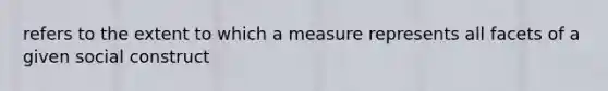 refers to the extent to which a measure represents all facets of a given social construct