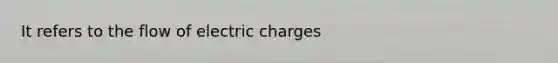 It refers to the flow of electric charges